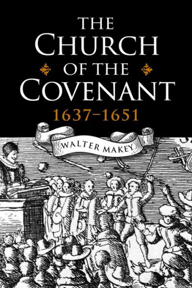 The Church of the Covenant 1637-1651