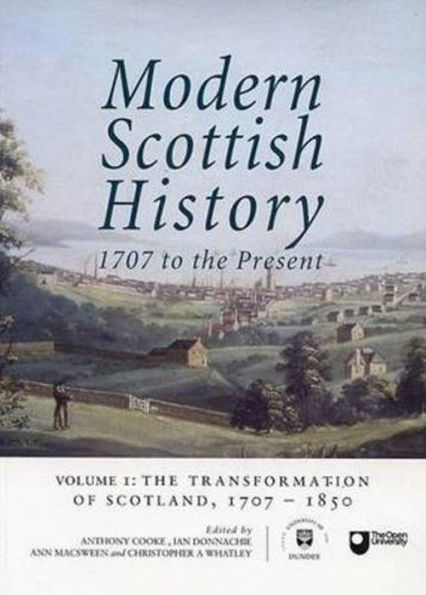 Modern Scottish History: 1707 to the Present: Volume 1: The Transformation of Scotland, 1707-1850