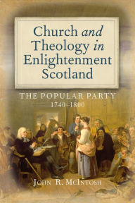 Title: Church and Theology in Enlightenment Scotland: The Popular Party, 1740-1800, Author: John R. McIntosh