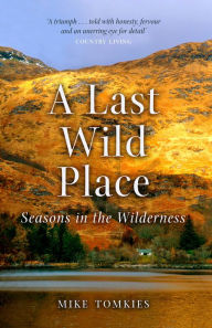 Title: A Last Wild Place: Seasons in the Wilderness, Author: Mike Tomkies