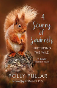 Title: A Scurry of Squirrels: Nurturing The Wild, Author: Polly Pullar