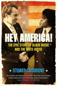 Title: Hey America!: The Epic Story of Black Music and the White House, Author: Stuart Cosgrove