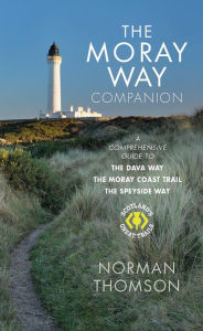 Title: The Moray Way Companion: A Comprehensive Guide to The Dava Way, The Moray Coast Trail and the Speyside Way, Author: Norman Thomson