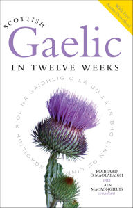 Title: Scottish Gaelic in Twelve Weeks, Author: Roibeard O'Maolalaigh