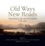 Old Ways New Roads: Travels in Scotland, 1720-1832