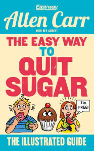 Title: The Easy Way to Quit Sugar: The Illustrated Guide, Author: Allen Carr