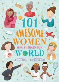 Title: 101 Awesome Women Who Changed Our World, Author: Julia  Adams