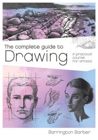 Title: The Complete Guide to Drawing: A Practical Course for Artists, Author: Barrington Barber