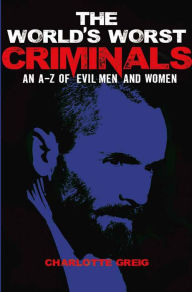 Title: The World's Worst Criminals, Author: Charlotte Greig