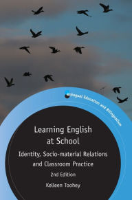 Title: Learning English at School: Identity, Socio-material Relations and Classroom Practice, Author: Kelleen Toohey