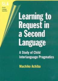 Title: Learning to Request in a Second Language: A Study of Child Interlanguage Pragmatics, Author: Machiko Achiba