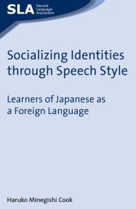 Title: Socializing Identities through Speech Style: Learners of Japanese as a Foreign Language, Author: Haruko Minegishi Cook