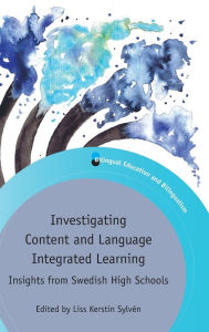 Title: Investigating Content and Language Integrated Learning: Insights from Swedish High Schools, Author: Liss Kerstin Sylvén