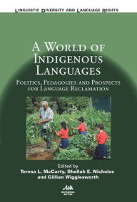 Title: A World of Indigenous Languages: Politics, Pedagogies and Prospects for Language Reclamation, Author: Teresa L. McCarty