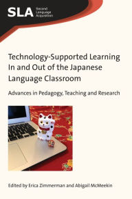 Title: Technology-Supported Learning In and Out of the Japanese Language Classroom: Advances in Pedagogy, Teaching and Research, Author: Erica Zimmerman