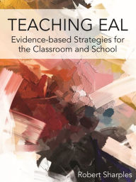 Title: Teaching EAL: Evidence-based Strategies for the Classroom and School, Author: Robert Sharples