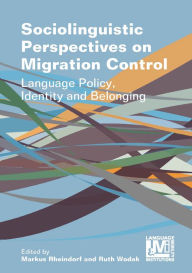 Title: Sociolinguistic Perspectives on Migration Control: Language Policy, Identity and Belonging, Author: Markus Rheindorf