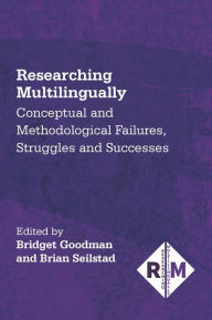 Title: Researching Multilingually: Conceptual and Methodological Failures, Struggles and Successes, Author: Bridget Goodman