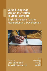 Title: Second Language Writing Instruction in Global Contexts: English Language Teacher Preparation and Development, Author: Lisya Seloni