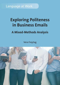 Title: Exploring Politeness in Business Emails: A Mixed-Methods Analysis, Author: Vera Freytag