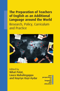 Title: The Preparation of Teachers of English as an Additional Language around the World: Research, Policy, Curriculum and Practice, Author: Nihat Polat