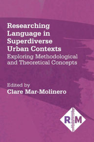Title: Researching Language in Superdiverse Urban Contexts: Exploring Methodological and Theoretical Concepts, Author: Clare Mar-Molinero