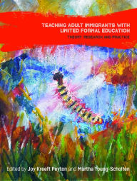 Title: Teaching Adult Immigrants with Limited Formal Education: Theory, Research and Practice, Author: Joy Kreeft Peyton