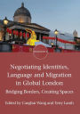 Negotiating Identities, Language and Migration in Global London: Bridging Borders, Creating Spaces