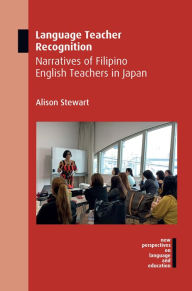 Title: Language Teacher Recognition: Narratives of Filipino English Teachers in Japan, Author: Alison Stewart