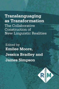Title: Translanguaging as Transformation: The Collaborative Construction of New Linguistic Realities, Author: Emilee Moore