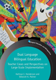 Title: Dual Language Bilingual Education: Teacher Cases and Perspectives on Large-Scale Implementation, Author: Kathryn I. Henderson