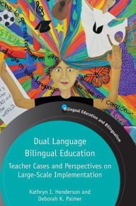 Title: Dual Language Bilingual Education: Teacher Cases and Perspectives on Large-Scale Implementation, Author: Kathryn I. Henderson