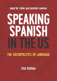 Title: Speaking Spanish in the US: The Sociopolitics of Language, Author: Janet M. Fuller