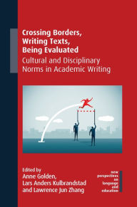 Title: Crossing Borders, Writing Texts, Being Evaluated: Cultural and Disciplinary Norms in Academic Writing, Author: Anne Golden