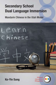 Title: Secondary School Dual Language Immersion: Mandarin Chinese in the Utah Model, Author: Ko-Yin Sung