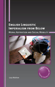 Title: English Linguistic Imperialism from Below: Moral Aspiration and Social Mobility, Author: Leya Mathew