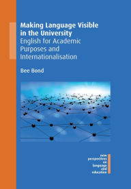 Title: Making Language Visible in the University: English for Academic Purposes and Internationalisation, Author: Bee Bond