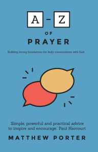 Title: A-Z of Prayer: Building Strong Foundations for Daily Conversations with God, Author: Matthew Porter