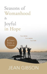 Title: Seasons of Womanhood and Joyful in Hope (Two Classic Books in One Vol) Ebook: Real Stories, Real Women, Real Faith, Author: Jean Gibson