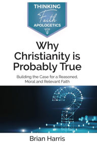 Title: Why Christianity is Probably True, Author: Brian Harris