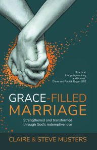 Title: Grace Filled Marriage: Strengthend and Transformed Through God's Redemptive Love, Author: Claire Musters