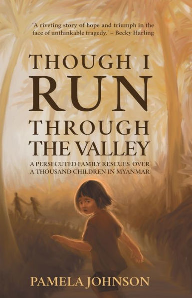 Though I Run Through the Valley: a Persecuted Family Rescues Over Thousand Children Myanmar