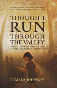 Title: Though I Run Through the Valley: A Persecuted Family Rescues Over a Thousand Children in Myanmar, Author: Pamela Johnson