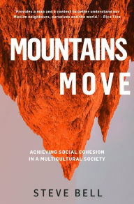 Title: Mountains Move: Achieving Social Cohesion is a Multi-Cultural Society, Author: Steve Bell