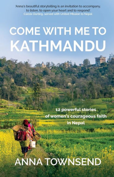Come with Me to Kathmandu: 12 Powerful Stories of Women's Courageous Faith Nepal