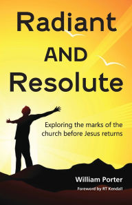 Title: Radiant and Resolute: Exploring the marks of the church before Jesus returns, Author: William Porter