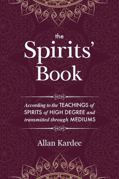 the Spirits' Book: Containing principles of spiritist doctrine on immortality soul, nature spirits and their relations with men, moral law, present life, future destiny human race: an alphabetica