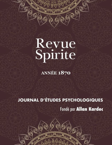 Revue Spirite (Année 1870): la vie éternelle, les aristocrates, étude sur nature du Christ, cause de persistance dans cas léthargie prolongée, sens et doubles sens, vulgarisation médiumnité guérissante, l'esprit au con