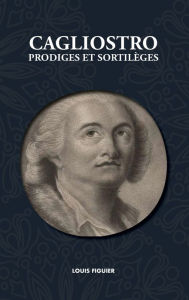 Title: Cagliostro, Prodiges et Sortilèges, Author: Louis Figuier