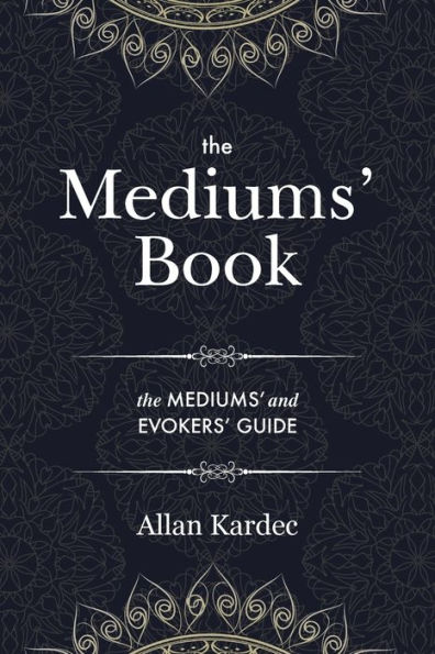 the Mediums' Book: containing Special Teachings from Spirits on Manifestation, means to communicate with Invisible World, Development of Mediumnity, Difficulties & Obstacles that can be encountered Spiritism - an alphabetical index